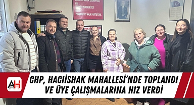 CHP, Hacıishak Mahallesi’nde Toplandı ve Üye Çalışmalarına Hız Verdi
