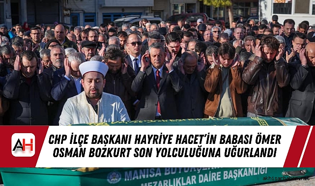 CHP İlçe Başkanı Hayriye Hacet’in Babası Ömer Osman Bozkurt Son Yolculuğuna Uğurlandı