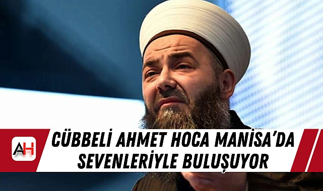 Cübbeli Ahmet Hoca Manisa’da Sevenleriyle Buluşuyor