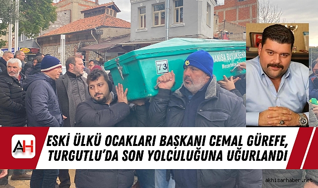 Eski Ülkü Ocakları Başkanı Cemal Gürefe, Turgutlu’da Son Yolculuğuna Uğurlandı