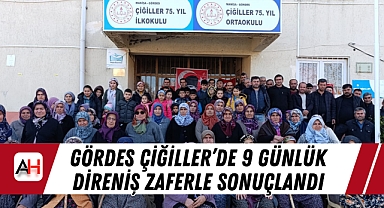 Gördes Çiğiller’de 9 Günlük Direniş Zaferle Sonuçlandı