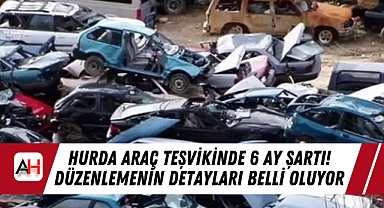 Hurda Araç Teşvikinde 6 Ay Şartı! Düzenlemenin Detayları Belli Oluyor