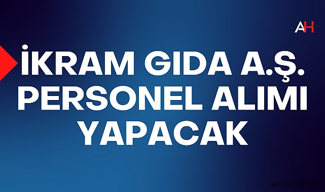 İKRAM GIDA A.Ş. Personel Alımı Yapacak