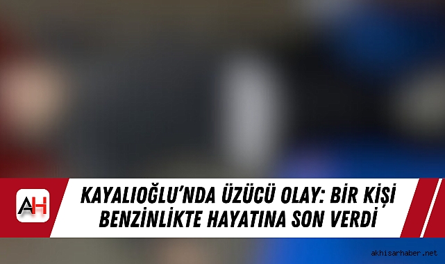 Kayalıoğlu’nda Üzücü Olay: Bir Kişi Benzinlikte Hayatına Son Verdi