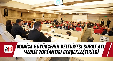 Manisa Büyükşehir Belediyesi Şubat Ayı Meclis Toplantısı Gerçekleştirildi