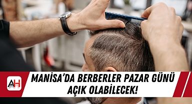 Manisa'da Berberler Pazar Günü Açık Olabilecek!