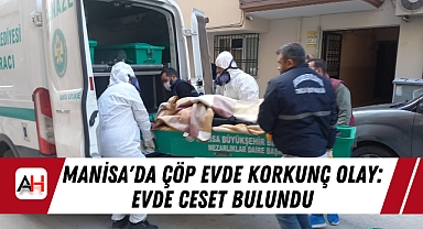 Manisa'da Çöp Evde Korkunç Olay: Evde Ceset Bulundu