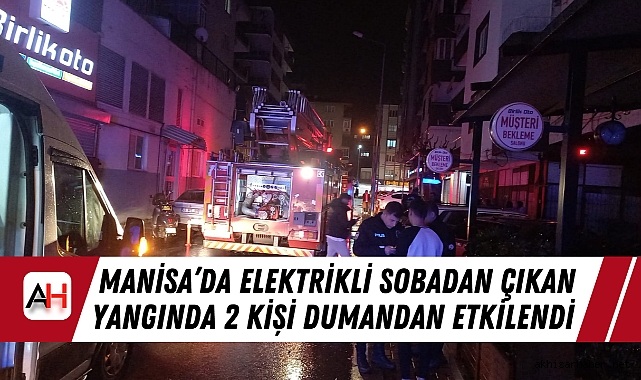 Manisa’da Elektrikli Sobadan Çıkan Yangında 2 Kişi Dumandan Etkilendi