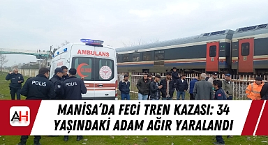 Manisa'da Feci Tren Kazası: 34 Yaşındaki Adam Ağır Yaralandı