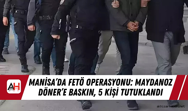 Manisa'da FETÖ Operasyonu: Maydanoz Döner'e Baskın, 5 Kişi Tutuklandı
