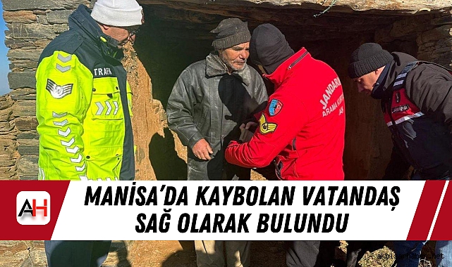 Manisa’da Kaybolan Vatandaş Sağ Olarak Bulundu