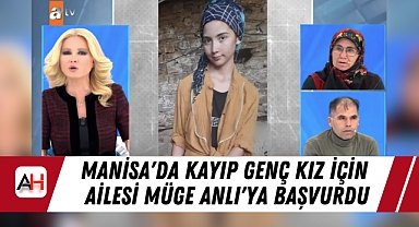 Manisa'da Kayıp Genç Kız İçin Ailesi Müge Anlı'ya Başvurdu