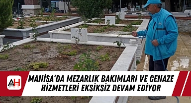 Manisa’da Mezarlık Bakımları ve Cenaze Hizmetleri Eksiksiz Devam Ediyor