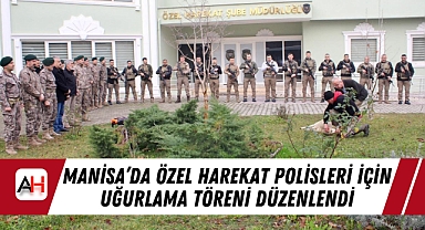 Manisa’da Özel Harekat Polisleri İçin Uğurlama Töreni Düzenlendi