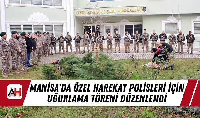 Manisa’da Özel Harekat Polisleri İçin Uğurlama Töreni Düzenlendi