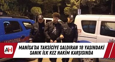 Manisa'da Taksiciye Saldıran 18 Yaşındaki Sanık İlk Kez Hakim Karşısında