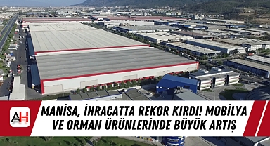 Manisa, İhracatta Rekor Kırdı! Mobilya ve Orman Ürünlerinde Büyük Artış