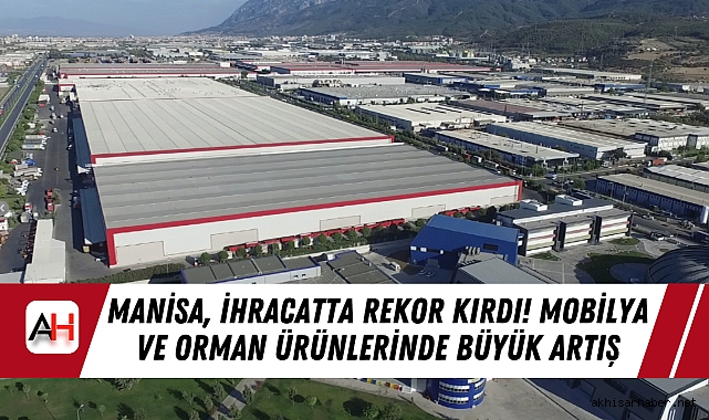 Manisa, İhracatta Rekor Kırdı! Mobilya ve Orman Ürünlerinde Büyük Artış