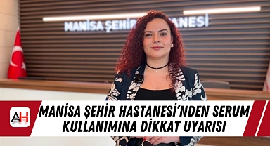Manisa Şehir Hastanesi'nden Serum Kullanımına Dikkat Uyarısı