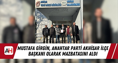 Mustafa Girgin, Anahtar Parti Akhisar İlçe Başkanı Olarak Mazbatasını Aldı