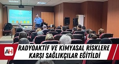 Radyoaktif ve Kimyasal Risklere Karşı Sağlıkçılar Eğitildi