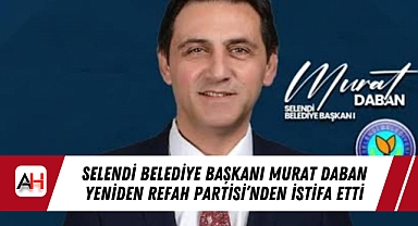 Selendi Belediye Başkanı Murat Daban Yeniden Refah Partisi’nden İstifa Etti