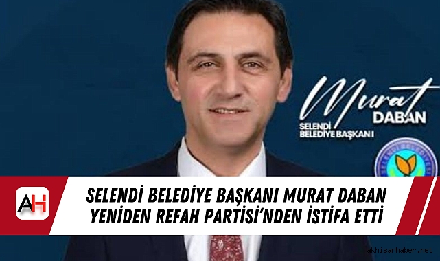 Selendi Belediye Başkanı Murat Daban Yeniden Refah Partisi’nden İstifa Etti