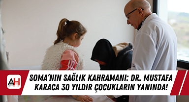 Soma'nın Sağlık Kahramanı: Dr. Mustafa Karaca 30 Yıldır Çocukların Yanında!
