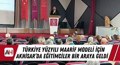 Türkiye Yüzyılı Maarif Modeli İçin Akhisar'da Eğitimciler Bir Araya Geldi