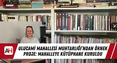 Ulucami Mahallesi Muhtarlığı'ndan Örnek Proje: Mahalleye Kütüphane Kuruldu
