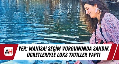 Yer: Manisa! Seçim Vurgununda Sandık Ücretleriyle Lüks Tatiller Yaptı