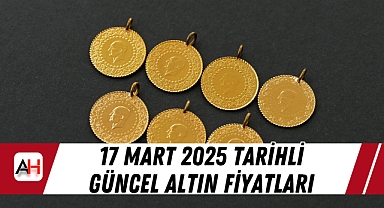 17 Mart 2025 tarihli güncel altın fiyatları