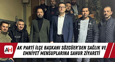 AK Parti İlçe Başkanı Sözcüer'den Sağlık ve Emniyet Mensuplarına Sahur Ziyareti