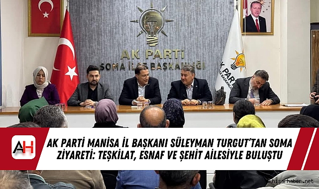 AK Parti Manisa İl Başkanı Süleyman Turgut’tan Soma Ziyareti: Teşkilat, Esnaf ve Şehit Ailesiyle Buluştu