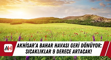 Akhisar'a Bahar Havası Geri Dönüyor: Sıcaklıklar 9 Derece Artacak!