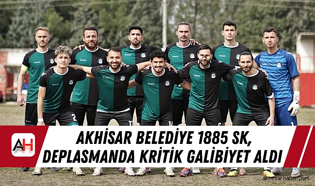 Akhisar Belediye 1885 SK, Deplasmanda Kritik Galibiyet Aldı