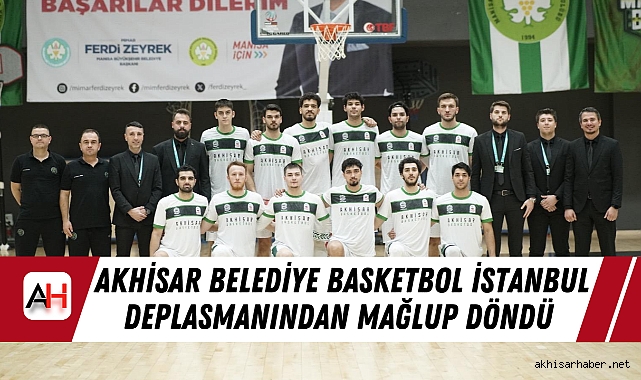 Akhisar Belediye Basketbol İstanbul Deplasmanından Mağlup Döndü