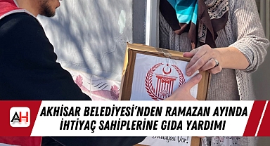 Akhisar Belediyesi'nden Ramazan Ayında İhtiyaç Sahiplerine Gıda Yardımı