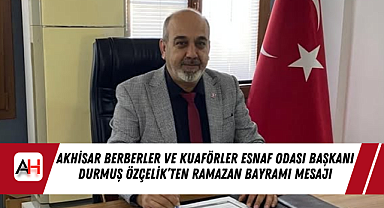 Akhisar Berberler ve Kuaförler Esnaf Odası Başkanı Durmuş Özçelik'ten Ramazan Bayramı Mesajı