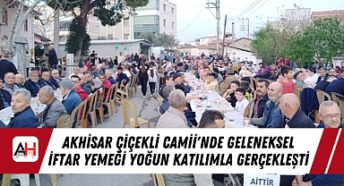 Akhisar Çiçekli Camii'nde Geleneksel İftar Yemeği Yoğun Katılımla Gerçekleşti