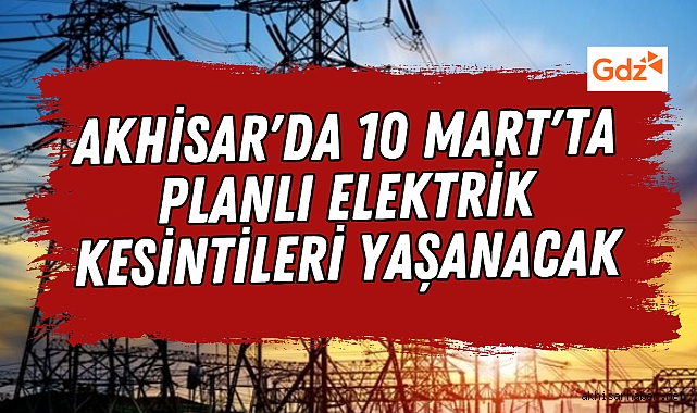 Akhisar'da 10 Mart'ta Planlı Elektrik Kesintileri Yaşanacak