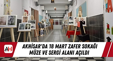 Akhisar'da 18 Mart Zafer Sokağı Müze ve Sergi Alanı Açıldı