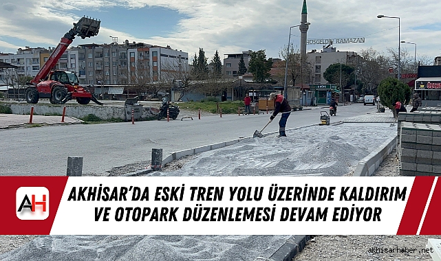 Akhisar’da Eski Tren Yolu Üzerinde Kaldırım ve Otopark Düzenlemesi Devam Ediyor