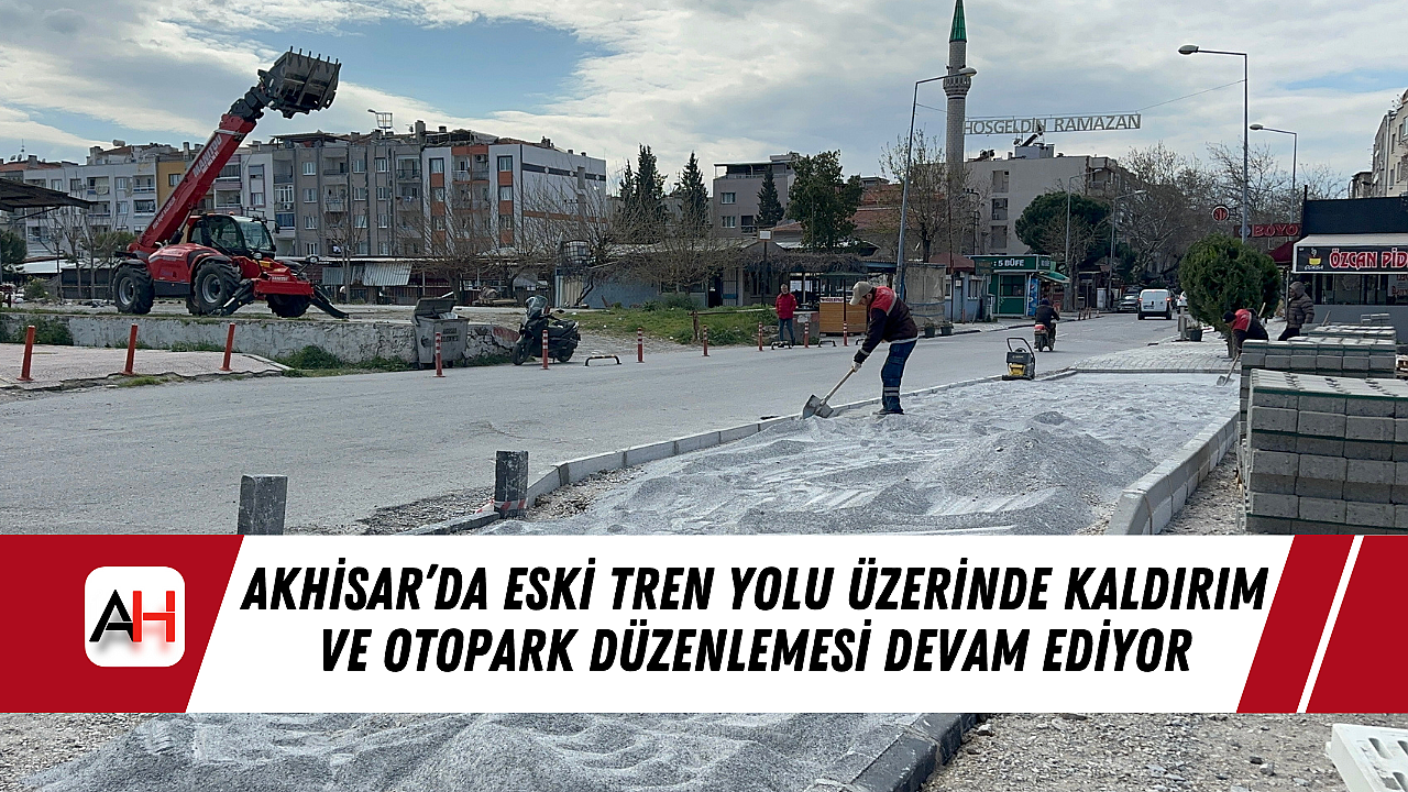 Akhisar’da Eski Tren Yolu Üzerinde Kaldırım ve Otopark Düzenlemesi Devam Ediyor