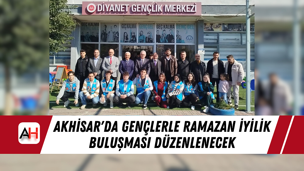 Akhisar'da Gençlerle Ramazan İyilik Buluşması Düzenlenecek