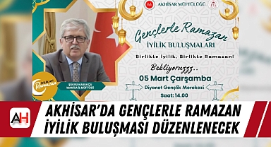 Akhisar'da Gençlerle Ramazan İyilik Buluşması Düzenlenecek