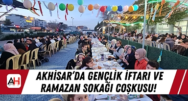 Akhisar'da Gençlik İftarı ve Ramazan Sokağı Coşkusu!