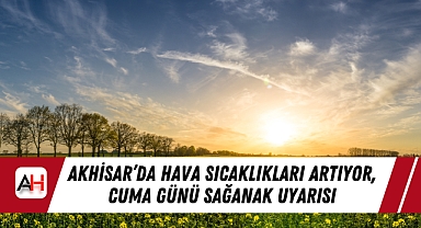 Akhisar'da Hava Sıcaklıkları Artıyor, Cuma Günü Sağanak Uyarısı