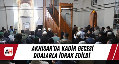 Akhisar'da Kadir Gecesi Dualarla İdrak Edildi
