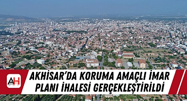 Akhisar'da Koruma Amaçlı İmar Planı İhalesi Gerçekleştirildi